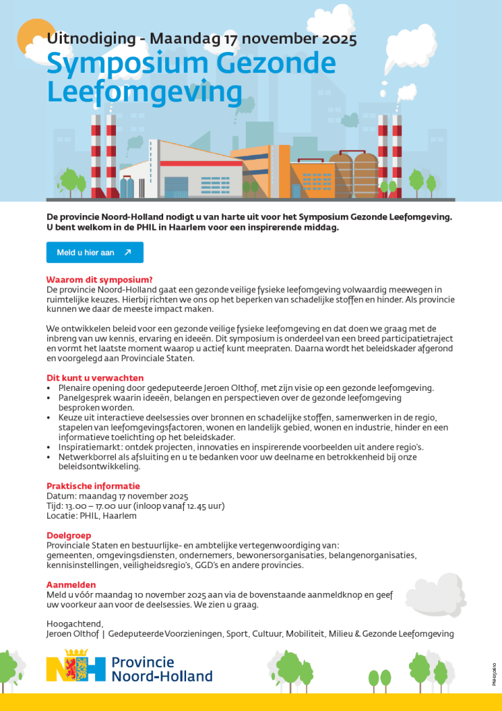 Uitnodiging van de provincie Noord-Holland voor het Symposium Gezonde Leefomgeving, maandag 17 november 2025 van 13.00 tot 17.00 uur (inloop vanaf 12.45 uur) in de PHIL in Haarlem. Met een opening door gedeputeerde Jeroen Olthof, een panelgesprek, deelsessies, een inspiratiemarkt en een netwerkborrel. Aanmelden vóór maandag 10 november 2025.