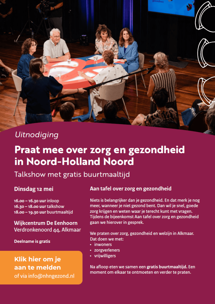 Uitnodiging: Praat mee over zorg en gezondheid in Noord-Holland Noord, talkshow met gratis buurtmaaltijd. Dinsdag 12 mei: 16.00 tot 16.30 uur inloop, 16.30 tot 18.00 uur talkshow, 18.00 tot 19.30 uur buurtmaaltijd. Wijkcentrum De Eenhoorn, Verdronkenoord 44, Alkmaar. Deelname is gratis. Aanmelden via info@nhngezond.nl.